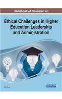 Handbook of Research on Ethical Challenges in Higher Education Leadership and Administration