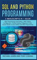 Sql and Python Programming: 3 Manuscripts in 1 Book: SQL Programming and Coding + SQL Coding for Beginners + Python Coding. A Beginners Crash Course Guide to Learn Python and S