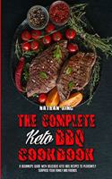 The Complete Keto BBQ Cookbook: A Beginner's Guide With Delicious Keto BBQ Recipes to Pleasantly Surprise Your Family and Friends