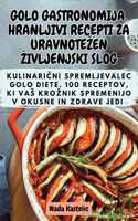 Golo Gastronomija. Hranljivi Recepti Za Uravnotezen Zivljenjski Slog