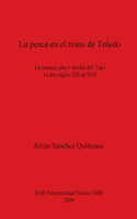 La Pesca El Reino de Toledo: La Cuenca Alta y Media del Tajo En Los Siglos XII Al XVI