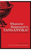 Whatever Happened to Tanganyika?: The Place Names That History Left Behind