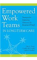 Empowered Work Teams in Long-Term Care: Strategies for Improving Outcomes for Residents & Staff