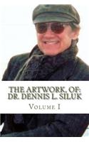 The Artwork, of: Dr. Dennis L. Siluk: Volume I