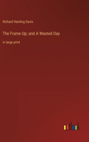 The Frame Up; and A Wasted Day: in large print