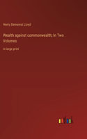 Wealth against commonwealth; In Two Volumes