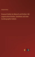 Emanuel Geibel als Mensch und Dichter: Mit ungedruckten Briefen, Gedichten und einer Autobiographie Geibels