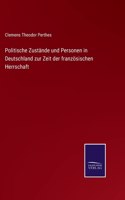 Politische Zustände und Personen in Deutschland zur Zeit der französischen Herrschaft