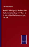 Narrative of the Exploring Expedition to the Rocky Mountains in the year 1842, and to Oregon and North California, in the years 1843-44