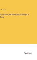 Six Lectures, the Philosophical Writings of Cicero