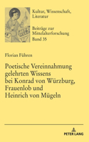 Poetische Vereinnahmung gelehrten Wissens bei Konrad von Wuerzburg, Frauenlob und Heinrich von Muegeln
