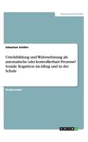 Urteilsbildung und Wahrnehmung als automatische oder kontrollierbare Prozesse? Soziale Kognition im Alltag und in der Schule