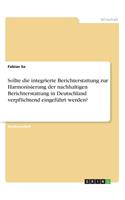 Sollte die integrierte Berichterstattung zur Harmonisierung der nachhaltigen Berichterstattung in Deutschland verpflichtend eingeführt werden?