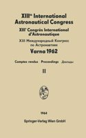 XIIIth International Astronautical Congress Varna 1962 / XIIIe Congrès International D'Astronautique: Proceedings / Comptes Rendus