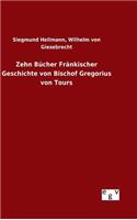 Zehn Bücher Fränkischer Geschichte von Bischof Gregorius von Tours