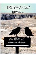 Wir sind nicht dumm....