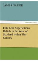 Folk Lore Superstitious Beliefs in the West of Scotland Within This Century: (English)