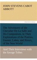 Adventures of the Chevalier De La Salle and His Companions, in Their Explorations of the Prairies, Forests, Lakes, and Rivers, of the New World, and Their Interviews with the Savage Tribes, Two Hundred Years Ago