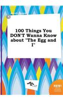 100 Things You Don't Wanna Know about the Egg and I