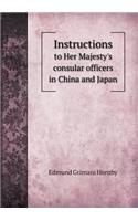 Instructions to Her Majesty's Consular Officers in China and Japan