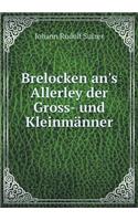 Brelocken an's Allerley der Gross- und Kleinmänner