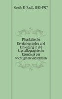 Physikalische Krystallographie und Einleitung in die krystallographische Kenntniss der wichtigsten Substanzen