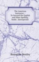 American Instructor .: To Succeed the English and Other Spelling-books . Interspersed .