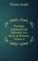 Theology: Explained and Defended, in a Series of Sermons, Volume 4