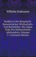 Studien in Der Romanisch-Kanonistischen Wirthschafts- Und Rechtslehre