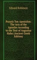 Praxeis Ton Apostolon: The Acts of the Apostles According to the Text of Augustus Hahn (Ancient Greek Edition)