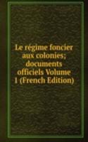 Le regime foncier aux colonies; documents officiels Volume 1 (French Edition)
