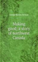 Making good; a story of northwest Canada