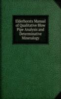 Elderhorsts Manual of Qualitative Blow Pipe Analysis and Determinative Mineralogy