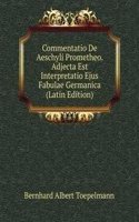 Commentatio De Aeschyli Prometheo. Adjecta Est Interpretatio Ejus Fabulae Germanica (Latin Edition)