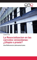 Resocializacion en las carceles venezolanas: ¿Utopia o praxis?