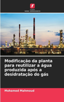 Modificação da planta para reutilizar a água produzida após a desidratação do gás