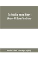 The standard natural history (Volume III) Lower Vertebrates