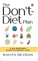 THE DON’T-DIET PLAN: A NO-NONSENSE GUIDE TO WEIGHT LOSS