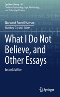 What I Do Not Believe, and Other Essays