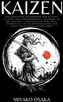 Kaizen Die Japanische Philosophie der Kleinen Alltäglichen Veränderungen: Steigern Sie Ihr Geschäft, Erreichen Sie Ihre Ziele, Stärken Sie Ihr Selbstwertgefühl und Leben Sie ein Glückliches Leben.
