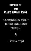 Unveiling the 2024 Atlantic Hurricane Season: A Comprehensive Journey Through Predictions, Impact, and Preparedness Strategies