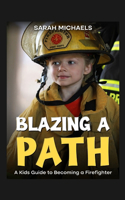Blazing a Path: A Kids Guide to Becoming a Firefighter
