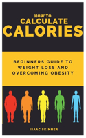 How to Calculate Calories: Beginners Guide To Weight Loss And Overcoming Obesity