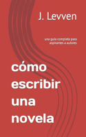 cómo escribir una novela: una guía completa para aspirantes a autores