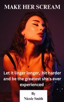 Make Her Scream: Let it linger longer, hit harder, and be the greatest she's ever experienced