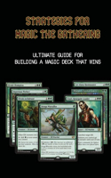 Strategies For Magic The Gathering: Ultimate Guide For Building A Magic Deck That Wins: Building A Magic Deck From Scratch