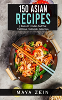 150 Asian Recipes: 3 Books In 1: Indian And Thai Traditional Cookbooks Collection