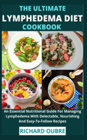Ultimate Lymphedema Diet Cookbook: An Essential Nutritional Guide For Managing Lymphedema With Delectable, Nourishing And Easy-To-Follow Recipes
