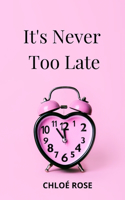 It's Never Too Late