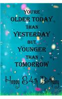 You're Older Today Than Yesterday But Younger Than Tomorrow happy 84th birthday: 84th Birthday Lined Notebook / 84th Birthday Lined Notebook / Journal / Diary Gift / Unique Great Gift, Girls,110 Pages, 6x9 inch, Matte Finish Cove